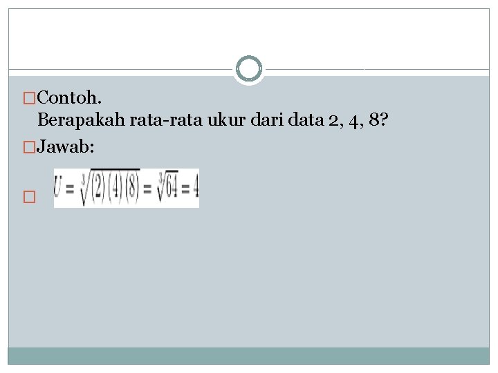 �Contoh. Berapakah rata-rata ukur dari data 2, 4, 8? �Jawab: � 