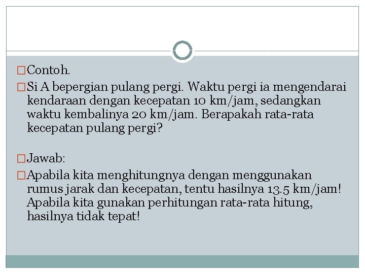 �Contoh. �Si A bepergian pulang pergi. Waktu pergi ia mengendarai kendaraan dengan kecepatan 10