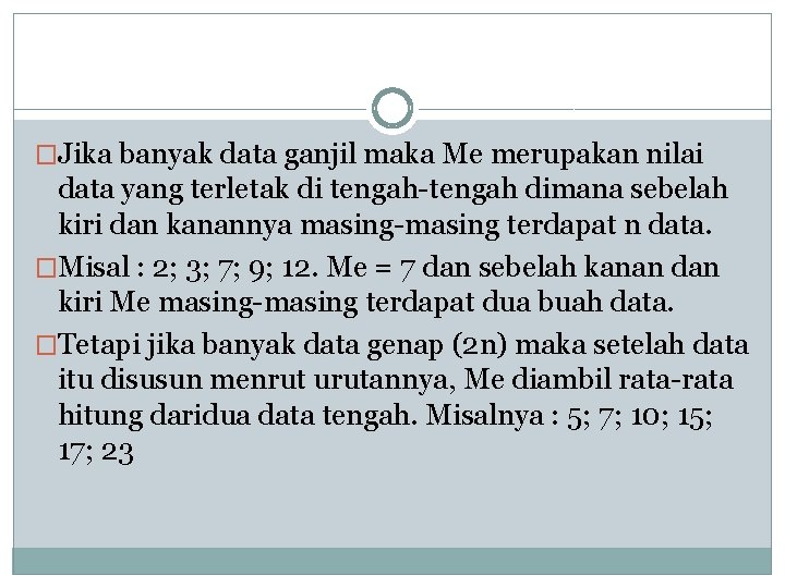 �Jika banyak data ganjil maka Me merupakan nilai data yang terletak di tengah-tengah dimana