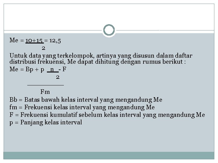 Me = 10+15 = 12, 5 2 Untuk data yang terkelompok, artinya yang disusun