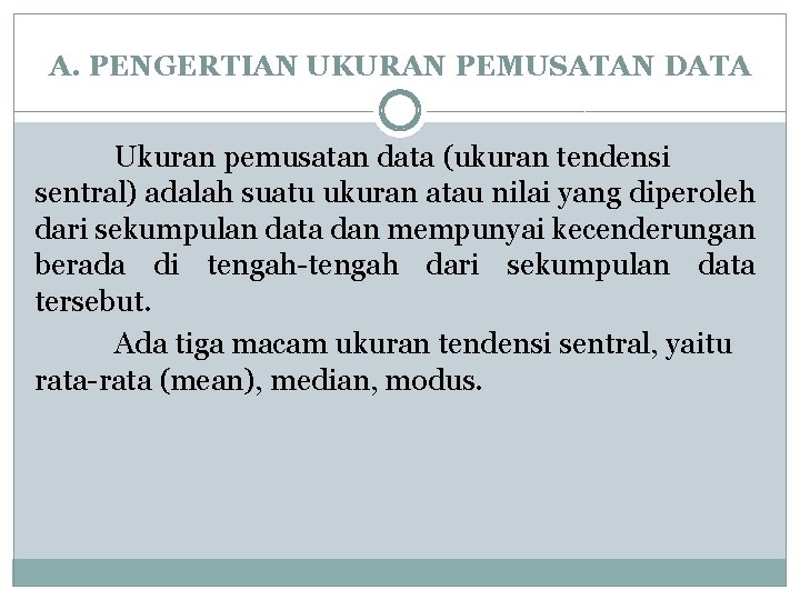 A. PENGERTIAN UKURAN PEMUSATAN DATA Ukuran pemusatan data (ukuran tendensi sentral) adalah suatu ukuran