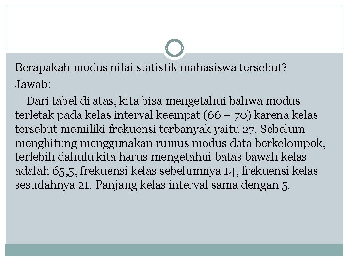 Berapakah modus nilai statistik mahasiswa tersebut? Jawab: Dari tabel di atas, kita bisa mengetahui