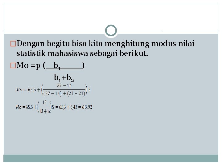 �Dengan begitu bisa kita menghitung modus nilai statistik mahasiswa sebagai berikut. �Mo =p (