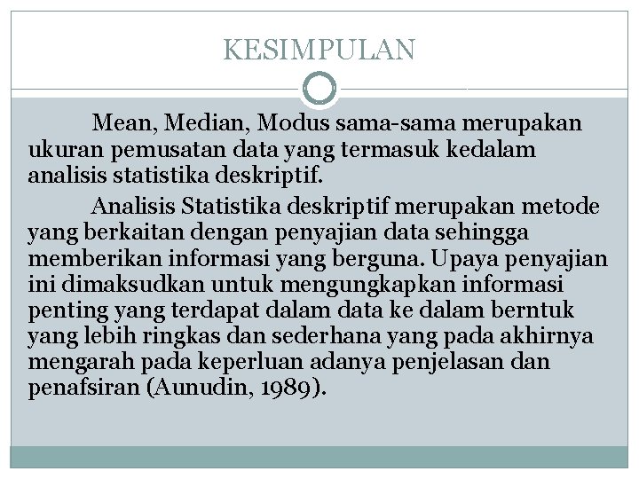 KESIMPULAN Mean, Median, Modus sama-sama merupakan ukuran pemusatan data yang termasuk kedalam analisis statistika