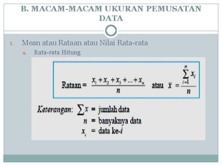 B. MACAM-MACAM UKURAN PEMUSATAN DATA 1. Mean atau Rataan atau Nilai Rata-rata a. Rata-rata