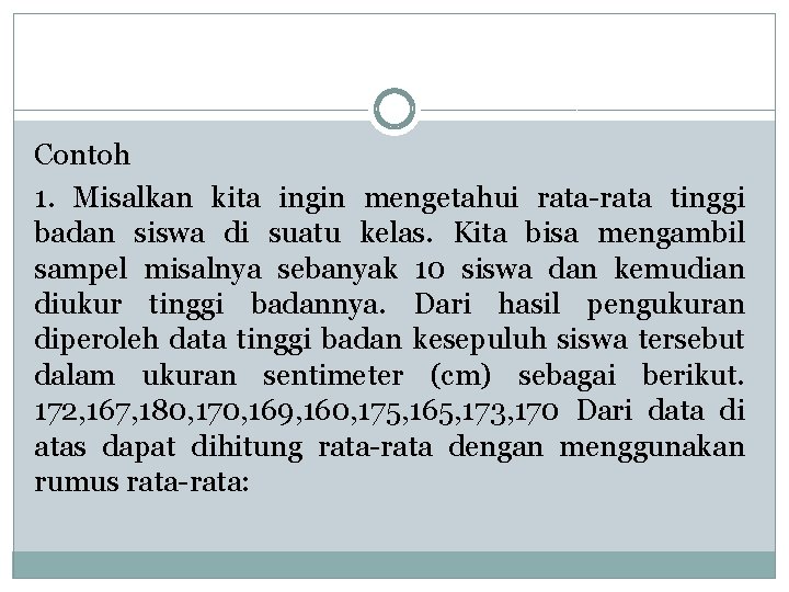 Contoh 1. Misalkan kita ingin mengetahui rata-rata tinggi badan siswa di suatu kelas. Kita