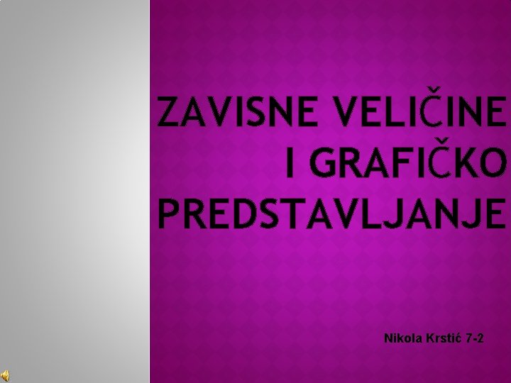 ZAVISNE VELIČINE I GRAFIČKO PREDSTAVLJANJE Nikola Krstić 7 -2 
