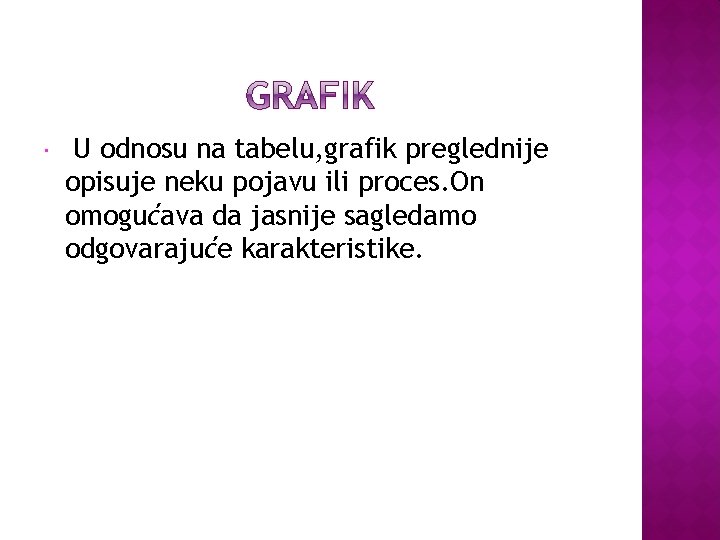  U odnosu na tabelu, grafik preglednije opisuje neku pojavu ili proces. On omogućava