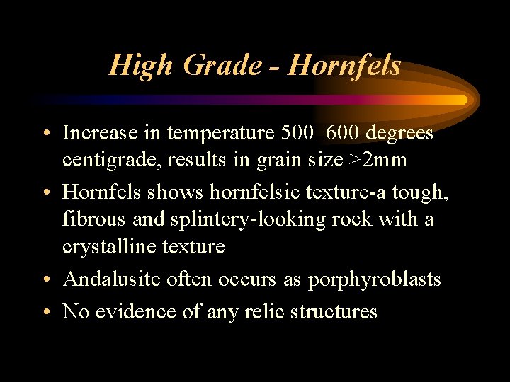 High Grade - Hornfels • Increase in temperature 500– 600 degrees centigrade, results in