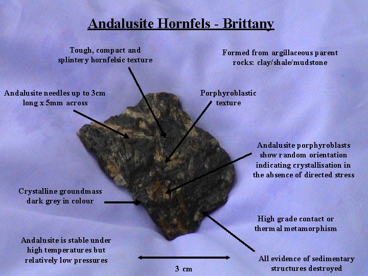 Andalusite Hornfels - Brittany Tough, compact and splintery hornfelsic texture Formed from argillaceous parent