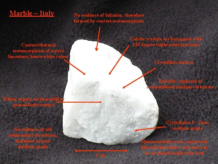 Marble – Italy No evidence of foliation, therefore formed by contact metamorphism Calcite crystals