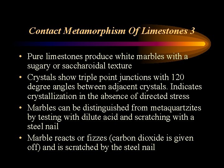 Contact Metamorphism Of Limestones 3 • Pure limestones produce white marbles with a sugary