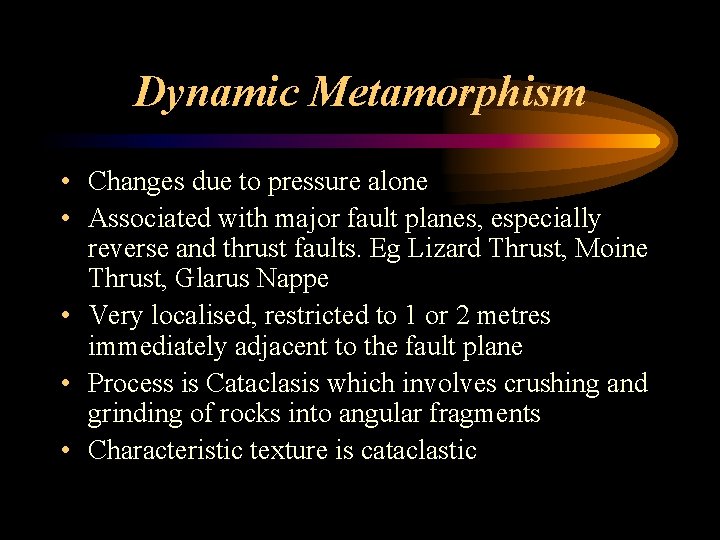 Dynamic Metamorphism • Changes due to pressure alone • Associated with major fault planes,