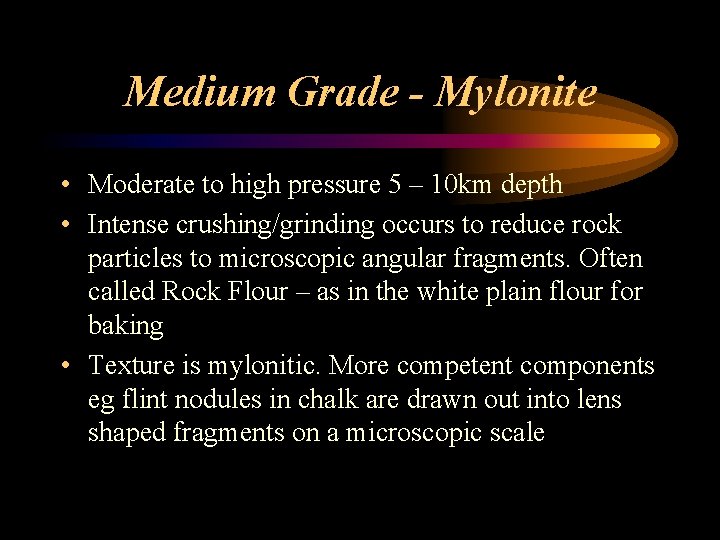 Medium Grade - Mylonite • Moderate to high pressure 5 – 10 km depth