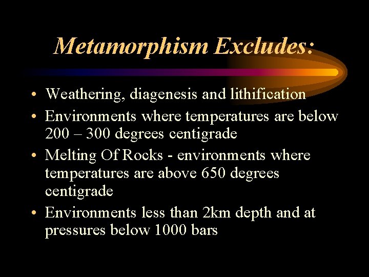 Metamorphism Excludes: • Weathering, diagenesis and lithification • Environments where temperatures are below 200
