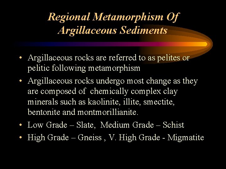 Regional Metamorphism Of Argillaceous Sediments • Argillaceous rocks are referred to as pelites or