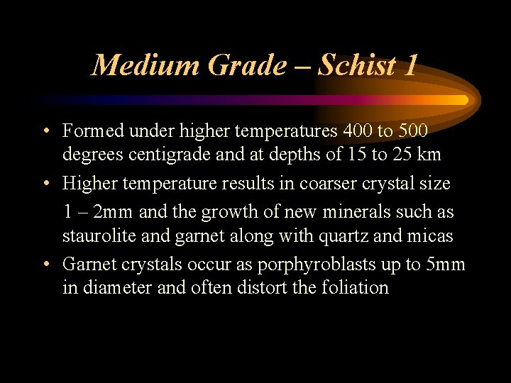 Medium Grade – Schist 1 • Formed under higher temperatures 400 to 500 degrees