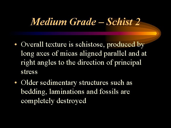Medium Grade – Schist 2 • Overall texture is schistose, produced by long axes