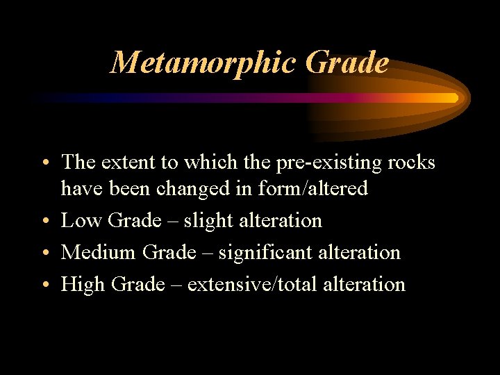 Metamorphic Grade • The extent to which the pre-existing rocks have been changed in