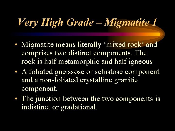 Very High Grade – Migmatite 1 • Migmatite means literally ‘mixed rock’ and comprises