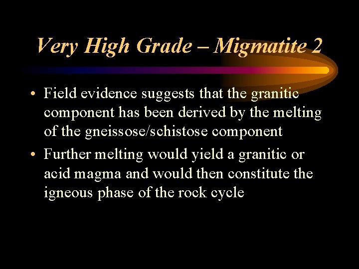 Very High Grade – Migmatite 2 • Field evidence suggests that the granitic component