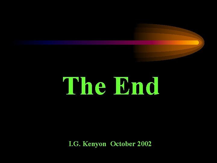 The End I. G. Kenyon October 2002 