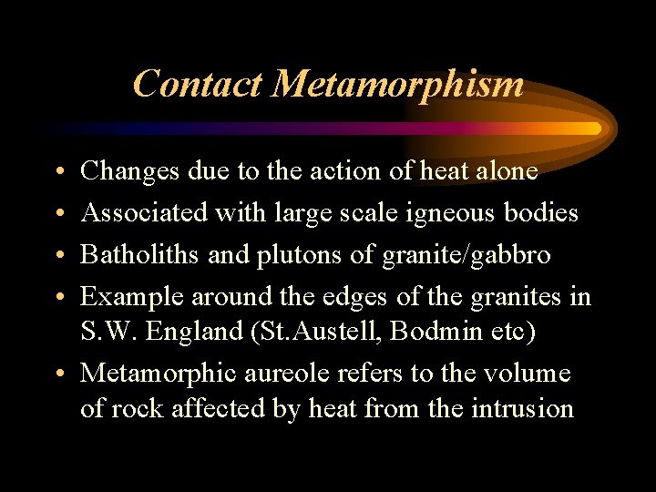 Contact Metamorphism • • Changes due to the action of heat alone Associated with