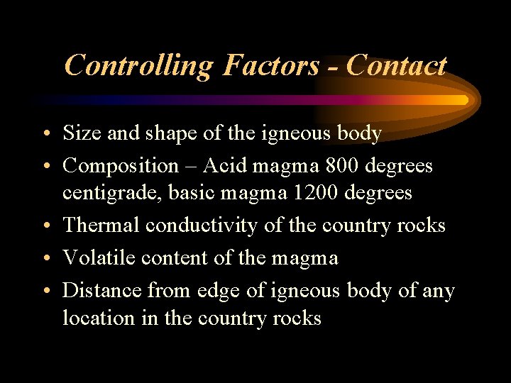 Controlling Factors - Contact • Size and shape of the igneous body • Composition
