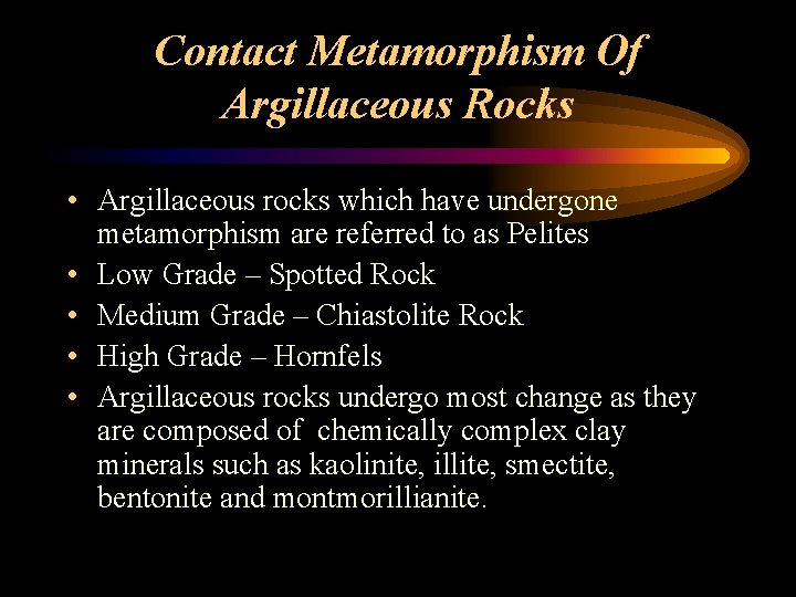 Contact Metamorphism Of Argillaceous Rocks • Argillaceous rocks which have undergone metamorphism are referred