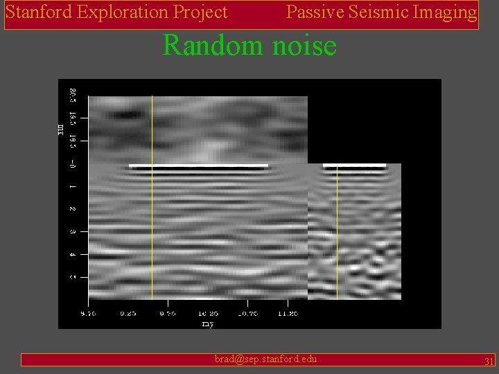 Stanford Exploration Project Passive Seismic Imaging Random noise brad@sep. stanford. edu 31 