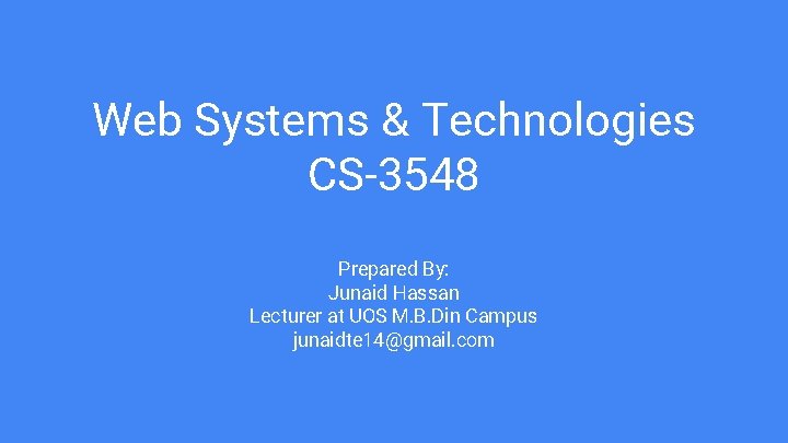 Web Systems & Technologies CS-3548 Prepared By: Junaid Hassan Lecturer at UOS M. B.