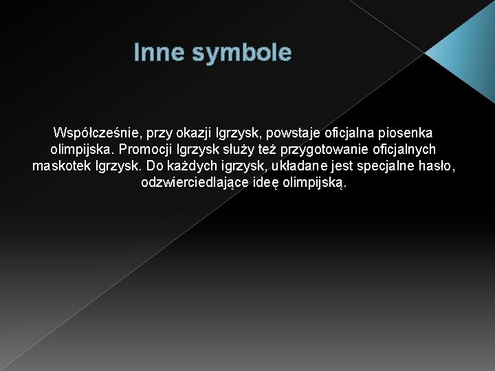 Inne symbole Współcześnie, przy okazji Igrzysk, powstaje oficjalna piosenka olimpijska. Promocji Igrzysk służy też