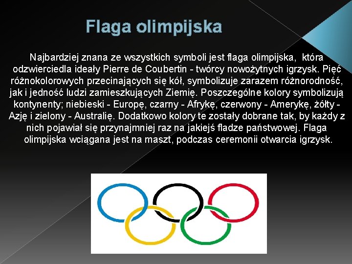Flaga olimpijska Najbardziej znana ze wszystkich symboli jest flaga olimpijska, która odzwierciedla ideały Pierre