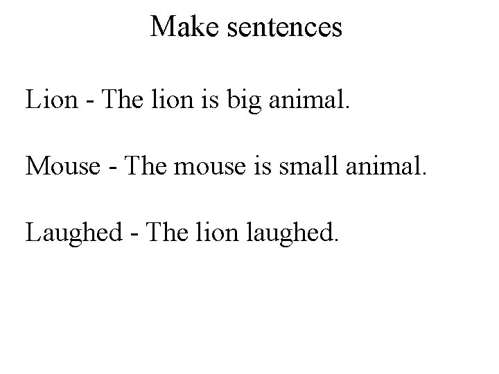 Make sentences Lion - The lion is big animal. Mouse - The mouse is