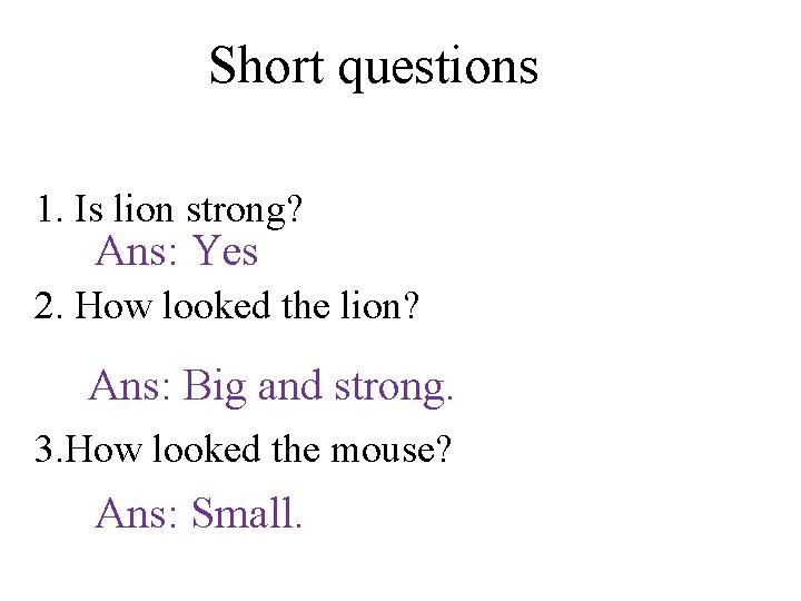 Short questions 1. Is lion strong? Ans: Yes 2. How looked the lion? Ans: