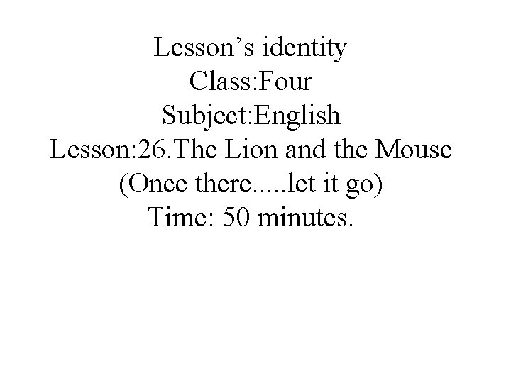 Lesson’s identity Class: Four Subject: English Lesson: 26. The Lion and the Mouse (Once