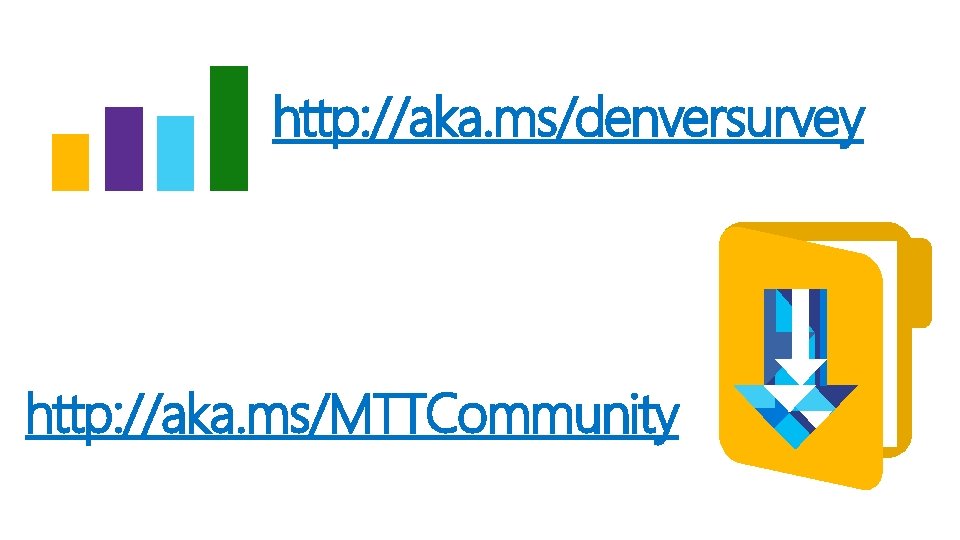 http: //aka. ms/denversurvey http: //aka. ms/MTTCommunity 