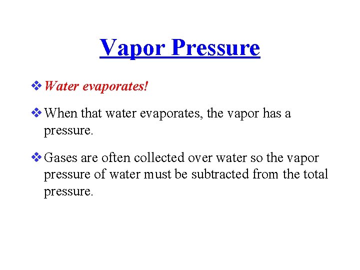 Vapor Pressure Water evaporates! When that water evaporates, the vapor has a pressure. Gases