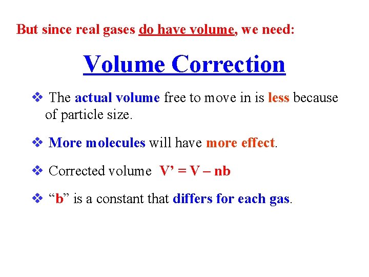 But since real gases do have volume, we need: Volume Correction The actual volume
