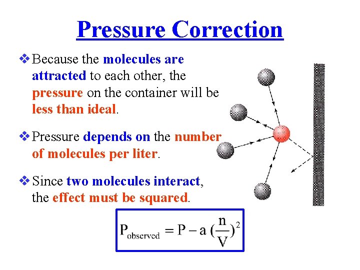 Pressure Correction Because the molecules are attracted to each other, the pressure on the