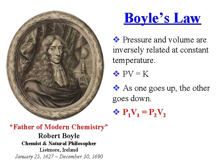 Boyle’s Law Pressure and volume are inversely related at constant temperature. PV = K