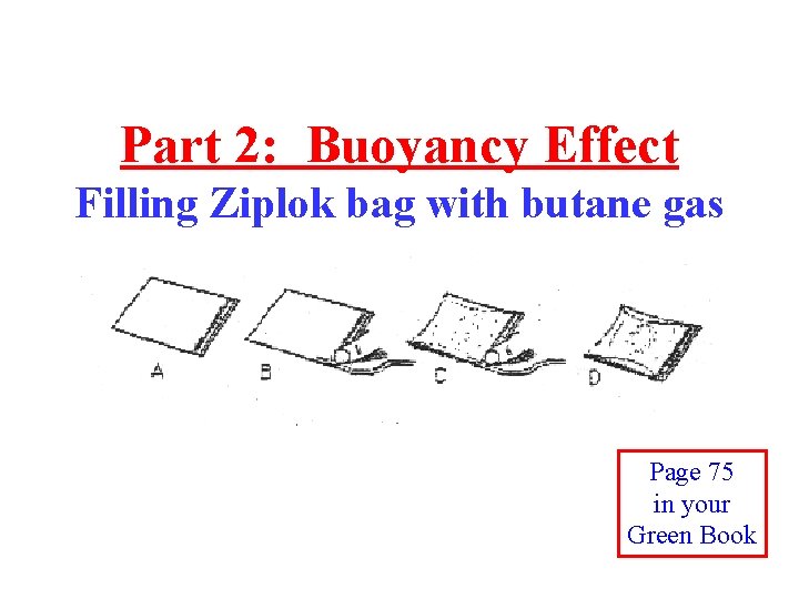Part 2: Buoyancy Effect Filling Ziplok bag with butane gas Page 75 in your
