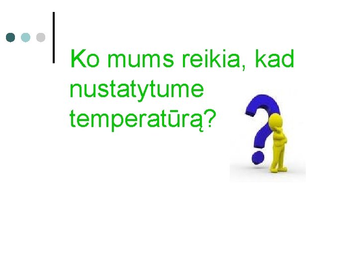 Ko mums reikia, kad nustatytume temperatūrą? 