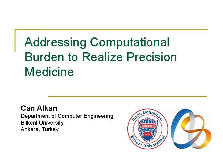 Addressing Computational Burden to Realize Precision Medicine Can Alkan Department of Computer Engineering Bilkent