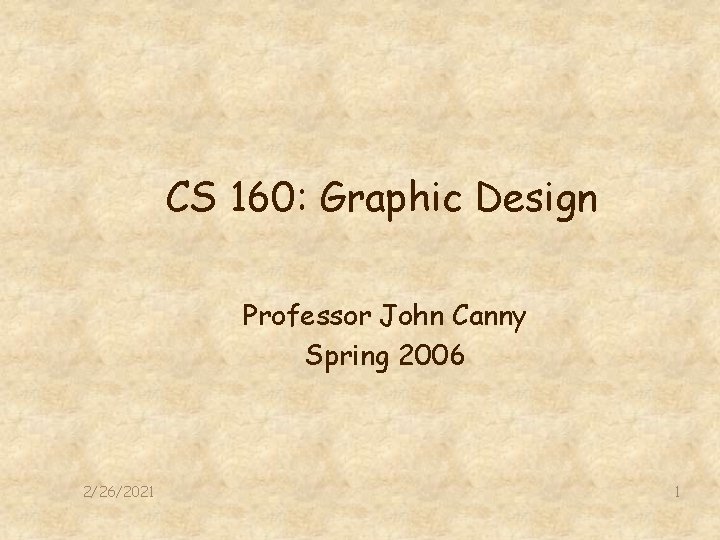 CS 160: Graphic Design Professor John Canny Spring 2006 2/26/2021 1 