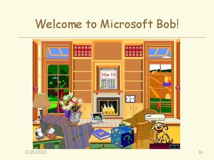 Welcome to Microsoft Bob! 2/26/2021 16 