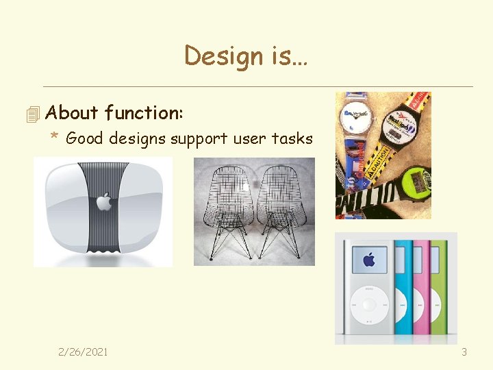 Design is… 4 About function: * Good designs support user tasks 2/26/2021 3 