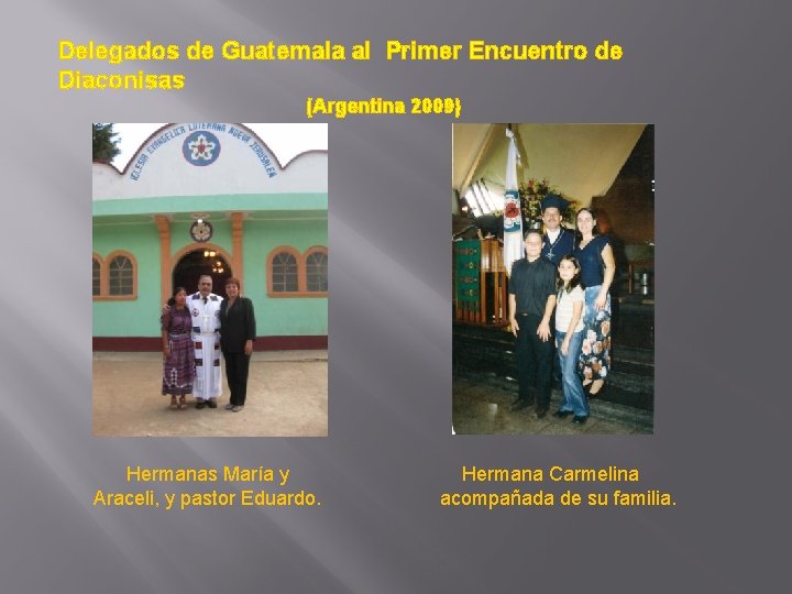 Delegados de Guatemala al Primer Encuentro de Diaconisas (Argentina 2009) Hermanas María y Araceli, Delegados de Guatemala al Primer Encuentro de Diaconisas (Argentina 2009) Hermanas María y Araceli,