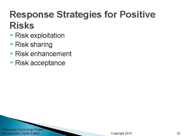 Response Strategies for Positive Risks Risk exploitation Risk sharing Risk enhancement Risk acceptance Information