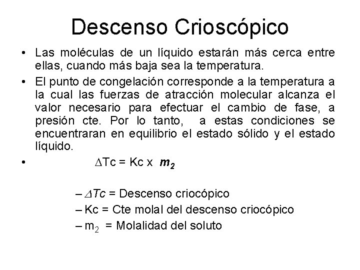 Descenso Crioscópico • Las moléculas de un líquido estarán más cerca entre ellas, cuando